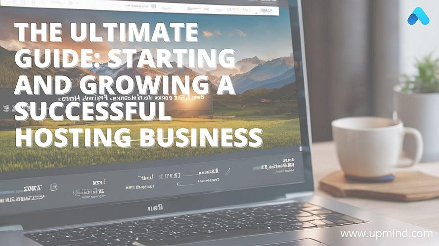 The Ultimate Guide: Starting and Growing a Successful Hosting Business